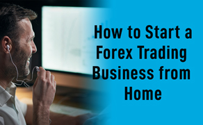 How to Start a Forex Trading Business from Home